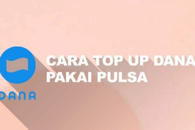 Cara Top Up Dana Pakai Pulsa dengan Mudah dan Cepat, Ikuti Langkahnya Disini!