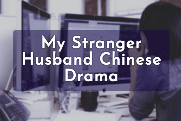 Sinopsis Drama China My Stranger Husband (2023), Kehidupan Pernikahan Penuh Pengkhianatan
