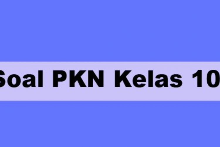 Kumpulan Latihan Soal UAS PKN Kelas 10 SMA MA Tahun 2023, Pilihan Ganda Dilengkapi Kunci Jawaban