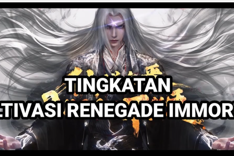 Tahapan Kultivasi di Renegade Immortal Sesuai Urutan Terlengkap, Mulai Qi Condensation Hingga Heaven Trampling