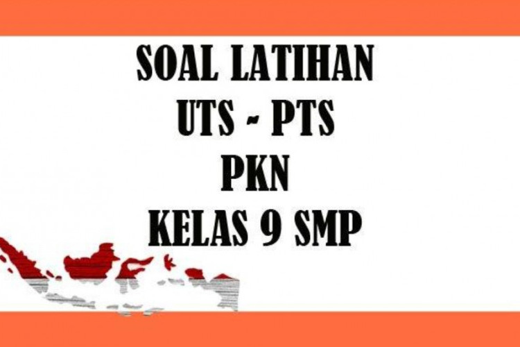 Kumpulan Soal UTS PKN Untuk SMP/MTS Kelas 9 Semester 2, Baru 2023! Bisa Untuk Latihan Soal 