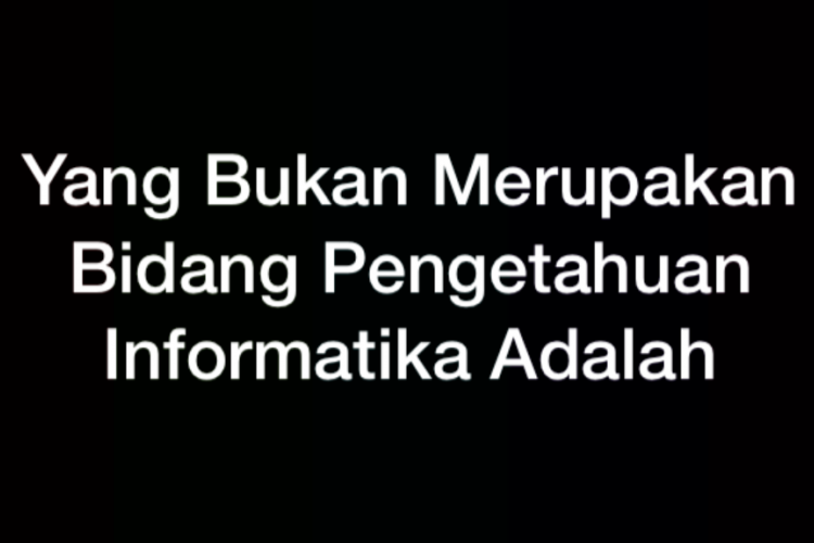 Yang Bukan Merupakan Bidang Pengetahuan Informatika Adalah Apa? Simak Jawaban Lengkapnya Disini!