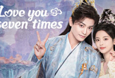 Spoiler Drama China Love You Seven Times (2023), Tak Akan Kembali Ke Surga Setelah 7 Kehidupan Cinta