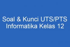 Kumpulan Contoh Soal PTS Informatika Kelas 12 Semester 1 Beserta Jawaban Lengkap!