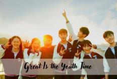 Nonton Drama China Great Is the Youth Time (2023) Full Episode 1-24 Sub Indo, Antara Cinta dan Impian dalam Kehidupan Remaja