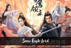 Nonton Drama China Snow Eagle Lord (2023) Episode 9-10 SUB INDO, Perjalanan Panjang Dongbo Xueying