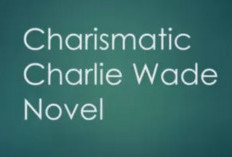 Sinopsis Novel Charlie Wade Bahasa Indonesia, Pesan Inspirasi Dibalik Seseorang yang Selalu Direndahkan