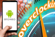 Kelebihan dan Kekurangan Overclock Android, Awas Jangan Sampai Gegabah Gunakan Metode Ini!